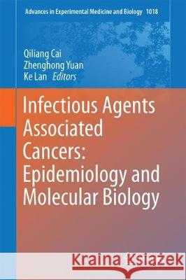 Infectious Agents Associated Cancers: Epidemiology and Molecular Biology Qiliang Cai Zhenghong Yuan Ke Lan 9789811057649 Springer