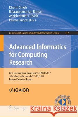 Advanced Informatics for Computing Research: First International Conference, Icaicr 2017, Jalandhar, India, March 17-18, 2017, Revised Selected Papers Singh, Dharm 9789811057793 Springer