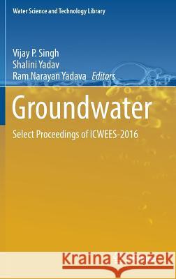 Groundwater: Select Proceedings of Icwees-2016 Singh, Vijay P. 9789811057885 Springer