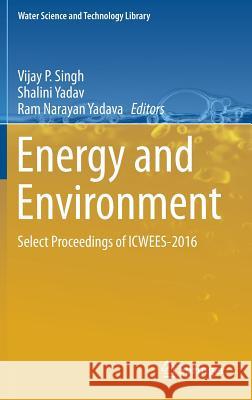 Energy and Environment: Select Proceedings of Icwees-2016 Singh, Vijay P. 9789811057977 Springer