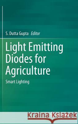 Light Emitting Diodes for Agriculture: Smart Lighting Dutta Gupta, S. 9789811058066 Springer