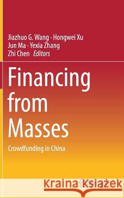 Financing from Masses: Crowdfunding in China Wang, Jiazhuo G. 9789811058424 Springer