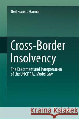 Cross-Border Insolvency: The Enactment and Interpretation of the Uncitral Model Law Hannan, Neil 9789811058752 Springer