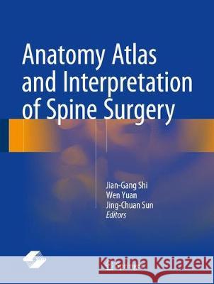 Anatomy Atlas and Interpretation of Spine Surgery Jian-Gang Shi Wen Yuan Jing-Chuan Sun 9789811059056