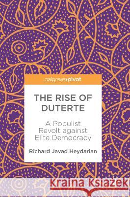 The Rise of Duterte: A Populist Revolt Against Elite Democracy Heydarian, Richard Javad 9789811059179