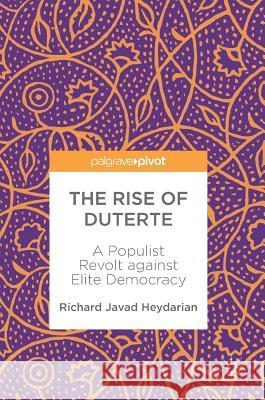 The Rise of Duterte: A Populist Revolt Against Elite Democracy Heydarian, Richard Javad 9789811059179 Palgrave