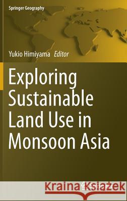 Exploring Sustainable Land Use in Monsoon Asia Yukio Himiyama 9789811059261