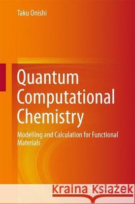 Quantum Computational Chemistry: Modelling and Calculation for Functional Materials Onishi, Taku 9789811059322 Springer