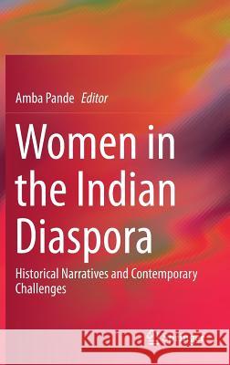 Women in the Indian Diaspora: Historical Narratives and Contemporary Challenges Pande, Amba 9789811059506