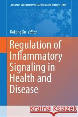 Regulation of Inflammatory Signaling in Health and Disease Dakang Xu 9789811059865 Springer