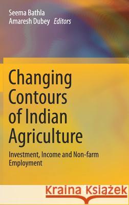 Changing Contours of Indian Agriculture: Investment, Income and Non-Farm Employment Bathla, Seema 9789811060137 Springer