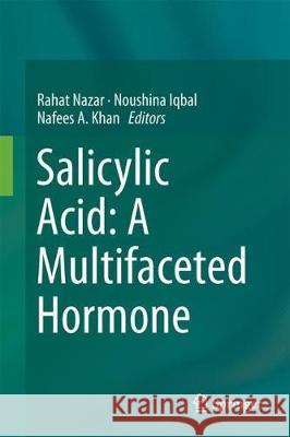 Salicylic Acid: A Multifaceted Hormone Rahat Nazar Noushina Iqbal Nafees A. Khan 9789811060670 Springer