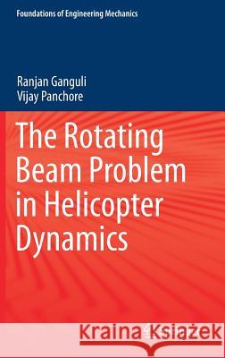 The Rotating Beam Problem in Helicopter Dynamics Ranjan Ganguli Vijay Panchore 9789811060977 Springer