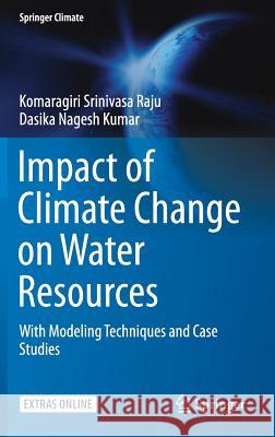 Impact of Climate Change on Water Resources: With Modeling Techniques and Case Studies Srinivasa Raju, Komaragiri 9789811061097 Springer