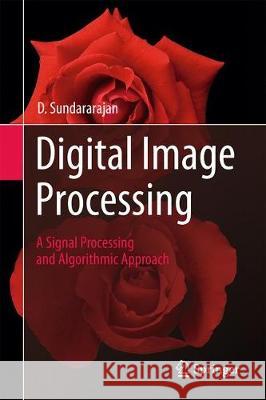 Digital Image Processing: A Signal Processing and Algorithmic Approach Sundararajan, D. 9789811061127