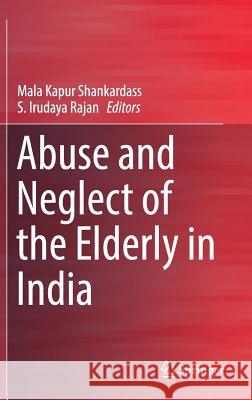 Abuse and Neglect of the Elderly in India Mala Kapur Shankardass S. Irudaya Rajan 9789811061158 Springer