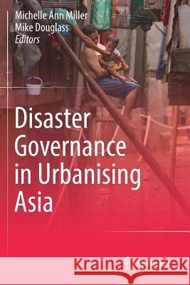 Disaster Governance in Urbanising Asia Michelle Ann Miller Mike Douglass 9789811061219 Springer