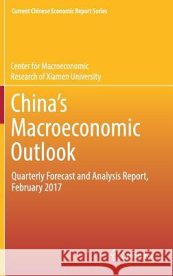 China's Macroeconomic Outlook: Quarterly Forecast and Analysis Report, February 2017 Center for Macroeconomic Research of Xia 9789811061226 Springer