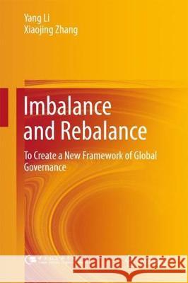 Imbalance and Rebalance: To Create a New Framework of Global Governance Li, Yang 9789811061493 Springer
