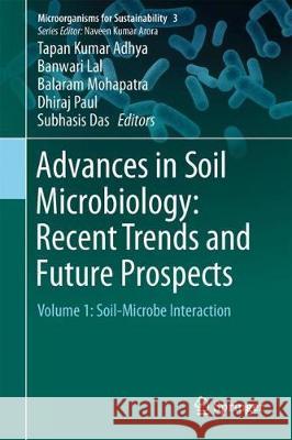 Advances in Soil Microbiology: Recent Trends and Future Prospects: Volume 1: Soil-Microbe Interaction Adhya, Tapan Kumar 9789811061776