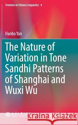 The Nature of Variation in Tone Sandhi Patterns of Shanghai and Wuxi Wu Hanbo Yan 9789811061806 Springer