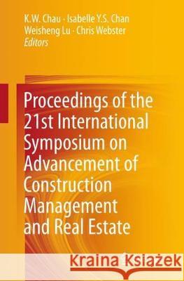 Proceedings of the 21st International Symposium on Advancement of Construction Management and Real Estate Chau, K. W. 9789811061899 Springer