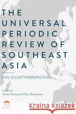 The Universal Periodic Review of Southeast Asia: Civil Society Perspectives Gomez, James 9789811062254 Palgrave MacMillan