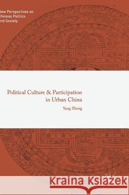 Political Culture and Participation in Urban China Yang Zhong 9789811062674 Palgrave