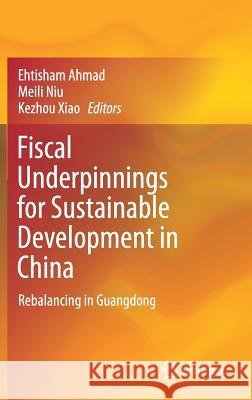Fiscal Underpinnings for Sustainable Development in China: Rebalancing in Guangdong Ahmad, Ehtisham 9789811062858