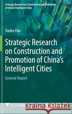 Strategic Research on Construction and Promotion of China's Intelligent Cities: General Report Pan, Yunhe 9789811063091