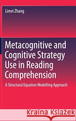 Metacognitive and Cognitive Strategy Use in Reading Comprehension: A Structural Equation Modelling Approach Zhang, Limei 9789811063244