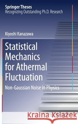 Statistical Mechanics for Athermal Fluctuation: Non-Gaussian Noise in Physics Kanazawa, Kiyoshi 9789811063305