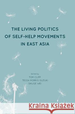 The Living Politics of Self-Help Movements in East Asia Tom Cliff Tessa Morris-Suzuki Shuge Wei 9789811063367 Palgrave MacMillan