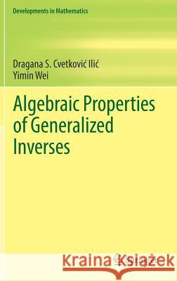 Algebraic Properties of Generalized Inverses Dragana Cvetkovic‐ilic Yimin Wei 9789811063480