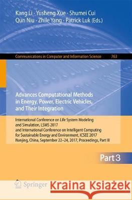 Advanced Computational Methods in Energy, Power, Electric Vehicles, and Their Integration: International Conference on Life System Modeling and Simula Li, Kang 9789811063633