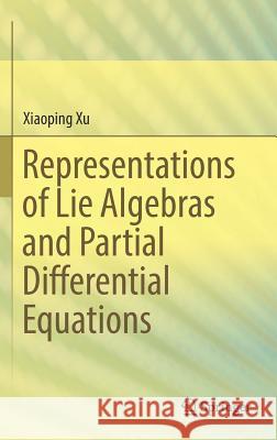 Representations of Lie Algebras and Partial Differential Equations Xiaoping Xu 9789811063909