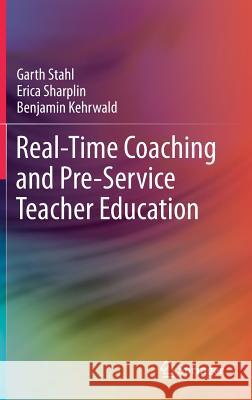 Real-Time Coaching and Pre-Service Teacher Education Garth Stahl Erica Sharplin Benjamin Kehrwald 9789811063961