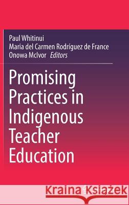 Promising Practices in Indigenous Teacher Education Paul Whitinui Carmen Rodrigue Onowa McIvor 9789811063992 Springer