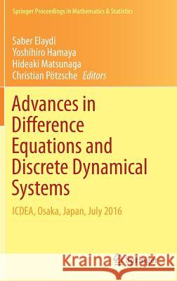 Advances in Difference Equations and Discrete Dynamical Systems: Icdea, Osaka, Japan, July 2016 Elaydi, Saber 9789811064081 Springer