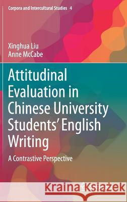 Attitudinal Evaluation in Chinese University Students' English Writing: A Contrastive Perspective Liu, Xinghua 9789811064142 Springer