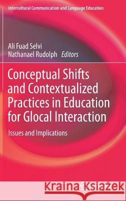 Conceptual Shifts and Contextualized Practices in Education for Glocal Interaction: Issues and Implications Selvi, Ali Fuad 9789811064203 Springer
