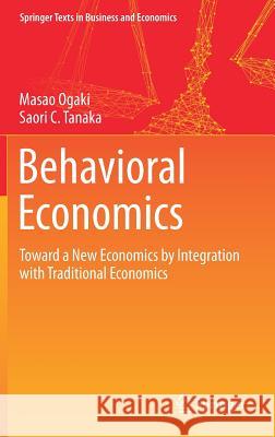 Behavioral Economics: Toward a New Economics by Integration with Traditional Economics Ogaki, Masao 9789811064388 Springer