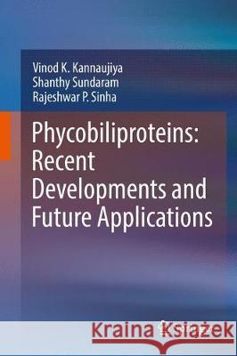 Phycobiliproteins: Recent Developments and Future Applications Vinod Kumar Kannaujiya Shanthy Sundaram Rajeshwar P. Sinha 9789811064593