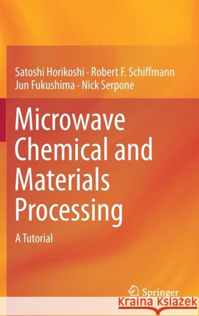 Microwave Chemical and Materials Processing: A Tutorial Horikoshi, Satoshi 9789811064654 Springer