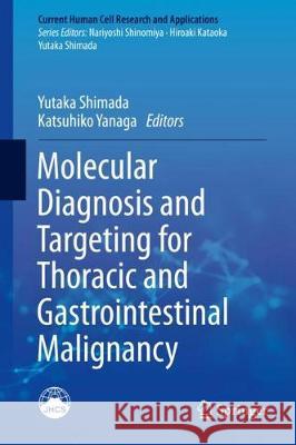 Molecular Diagnosis and Targeting for Thoracic and Gastrointestinal Malignancy Yutaka Shimada Katsuhiko Yanaga 9789811064685