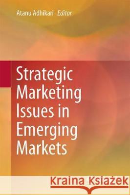 Strategic Marketing Issues in Emerging Markets Atanu Adhikari 9789811065040