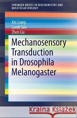 Mechanosensory Transduction in Drosophila Melanogaster Xin Liang Landi Sun Zhen Liu 9789811065255 Springer