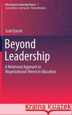 Beyond Leadership: A Relational Approach to Organizational Theory in Education Eacott, Scott 9789811065675
