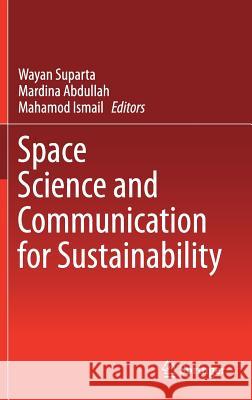 Space Science and Communication for Sustainability Wayan Suparta Mardina Abdullah Mahamod Ismail 9789811065736 Springer