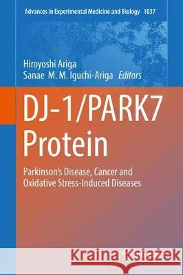 Dj-1/Park7 Protein: Parkinson's Disease, Cancer and Oxidative Stress-Induced Diseases Ariga, Hiroyoshi 9789811065828 Springer
